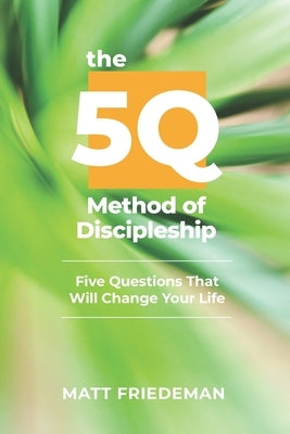 The 5Q Method of Discipleship: 5 Questions That Will Change Your Life by Friedeman, Matt