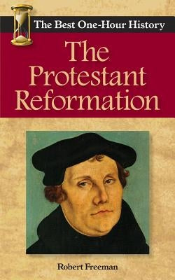 The Protestant Reformation: The Best One-Hour History by Freeman, Robert