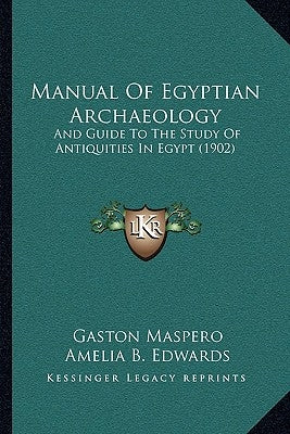 Manual of Egyptian Archaeology: And Guide to the Study of Antiquities in Egypt (1902) by Maspero, Gaston C.
