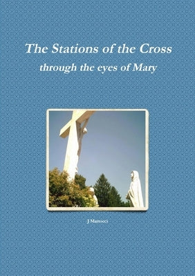 The Stations of the Cross through the eyes of Mary by Martocci, J.