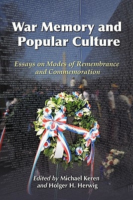 War Memory and Popular Culture: Essays on Modes of Remembrance and Commemoration by Keren, Michael
