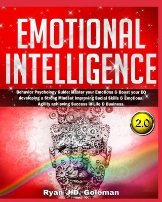 Emotional Intelligence: Behavior Psychology Guide: Master your Emotions & Boost your EQ developing a Strong Mindset Improving Social Skills & by J. D. Goleman, Ryan