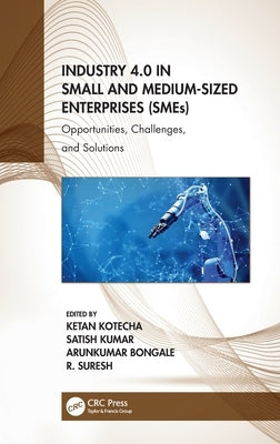 Industry 4.0 in Small and Medium-Sized Enterprises (Smes): Opportunities, Challenges, and Solutions by Kotecha, Ketan