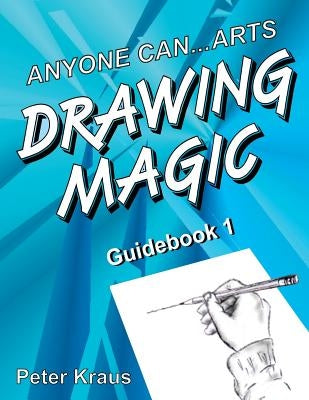 Anyone Can Arts...DRAWING MAGIC Guidebook 1 by Kraus, Peter