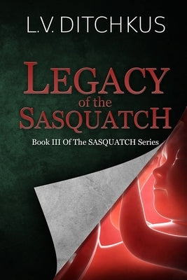 Legacy of the Sasquatch: Book III of The Sasquatch Series by Ditchkus, L. V.