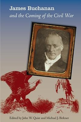 James Buchanan and the Coming of the Civil War by Quist, John