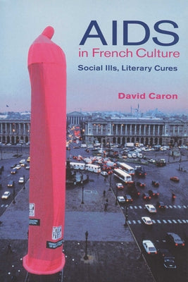 AIDS in French Culture: Social Ills, Literary Cures by Caron, David