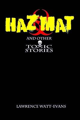 Hazmat & Other Toxic Stories by Watt-Evans, Lawrence