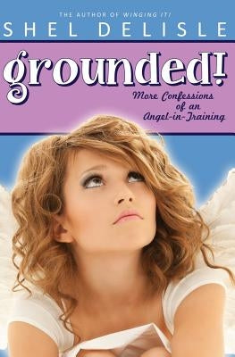 Grounded!: More Confessions of an Angel in Training by Delisle, Shel