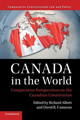 Canada in the World: Comparative Perspectives on the Canadian Constitution by Albert, Richard