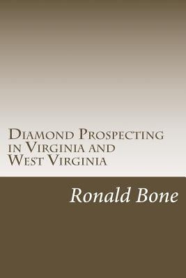 Diamond Prospecting in Virginia and West Virginia: Origin of the Punch Jones Diamond Found and Theory of Diamond Formation by Bone, Ronald N.
