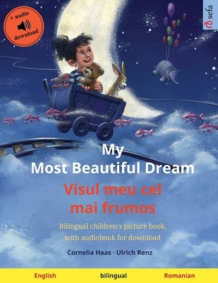 My Most Beautiful Dream - Visul meu cel mai frumos (English - Romanian): Bilingual children's picture book, with audiobook for download by Haas, Cornelia