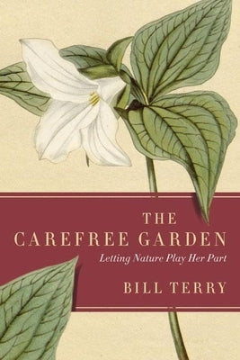 The Carefree Garden: Letting Nature Play Her Part by Terry, Bill