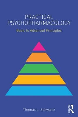 Practical Psychopharmacology: Basic to Advanced Principles by Schwartz, Thomas L.