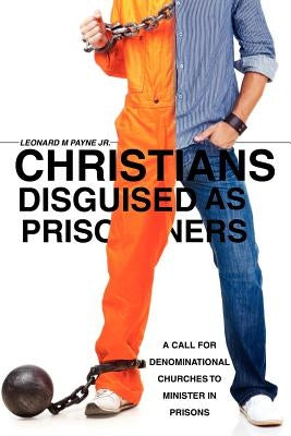 Christians Disguised as Prisoners by Payne, Leonard M., Jr.