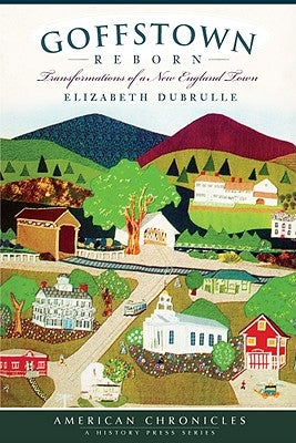 Goffstown Reborn:: Transformations of a New England Town by Dubrulle, Elizabeth