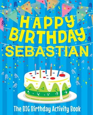 Happy Birthday Sebastian - The Big Birthday Activity Book: (Personalized Children's Activity Book) by Birthdaydr