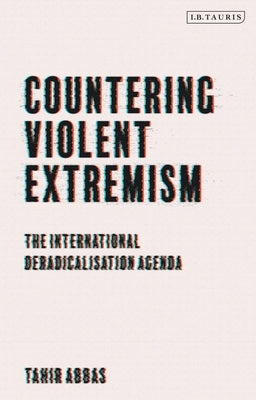 Countering Violent Extremism: The International Deradicalization Agenda by Abbas, Tahir