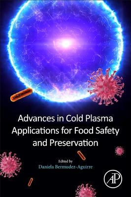 Advances in Cold Plasma Applications for Food Safety and Preservation by Bermudez-Aguirre, Daniela