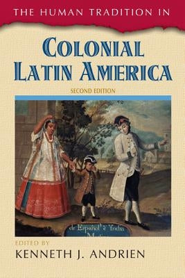The Human Tradition in Colonial Latin America, Second Edition by Andrien, Kenneth J.
