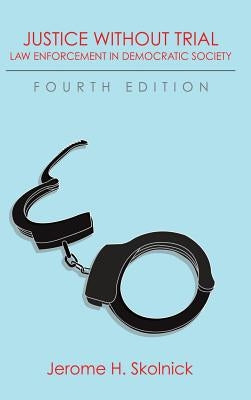 Justice Without Trial: Law Enforcement in Democratic Society by Skolnick, Jerome H.