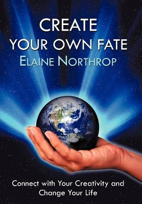 Create Your Own Fate: Connect with Your Creativity and Change Your Life by Northrop, Elaine