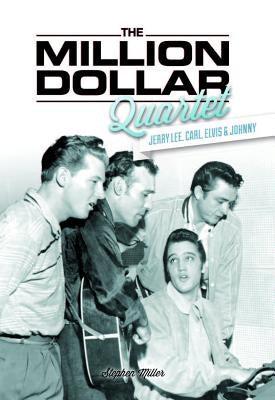 Million Dollar Quartet: Jerry Lee, Carl, Elvis & Johnny by Miller, Stephen