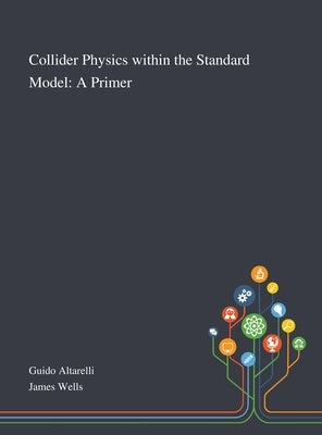 Collider Physics Within the Standard Model: A Primer by Guido Altarelli