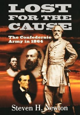 Lost for the Cause: The Confederate Army in 1865 by Newton, Steven H.