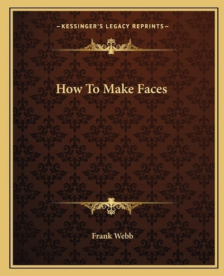 How to Make Faces by Webb, Frank