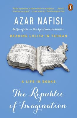 The Republic of Imagination: A Life in Books by Nafisi, Azar