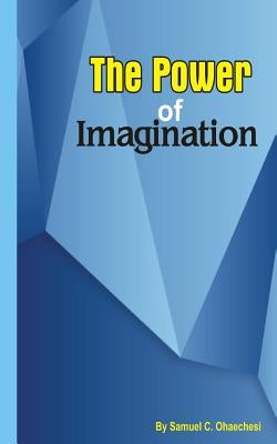 The power of imagination: The power of imagination by Ohaechesi, Samuel Chinaecherem