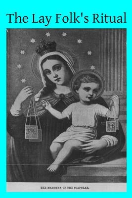 The Lay Folk's Ritual: from The Rituale Romanum by Hermenegild Tosf, Brother