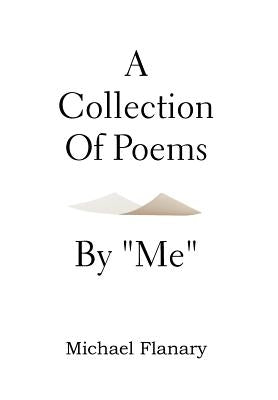 A Collection of Poems by ''Me'' by Flanary, Michael