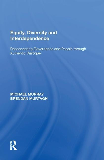 Equity, Diversity and Interdependence: Reconnecting Governance and People Through Authentic Dialogue by Murray, Michael