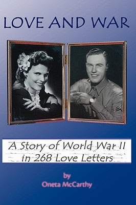 Love and War: A Story of World War II in 268 Love Letters by McCarthy, Oneta