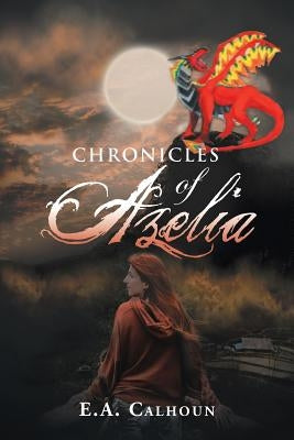 Chronicles of Azelia by Calhoun, E. a.