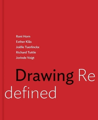 Drawing Redefined: Roni Horn, Esther Kläs, Joëlle Tuerlinckx, Richard Tuttle and Jorinde Voigt by Gross, Jennifer R.