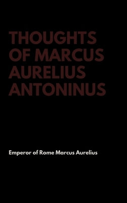 Thoughts of Marcus Aurelius Antoninus by Marcus Aurelius, Emperor Of Rome