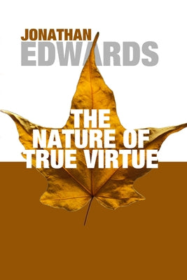 The Nature of True Virtue by Edwards, Jonathan