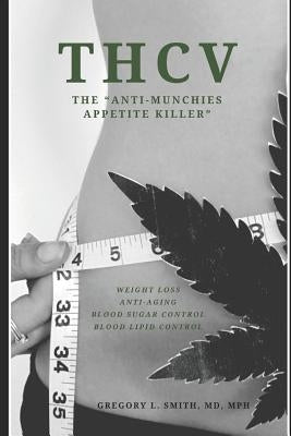 Thcv: The Anti-Munchies Appetite Killer by Smith MD Mph, Gregory L.