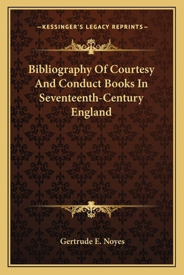Bibliography Of Courtesy And Conduct Books In Seventeenth-Century England by Noyes, Gertrude E.