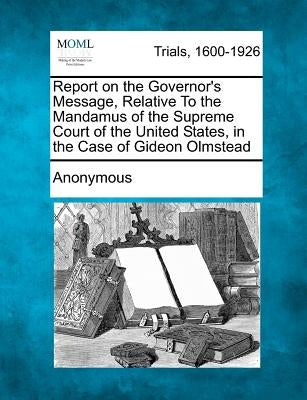 Report on the Governor's Message, Relative to the Mandamus of the Supreme Court of the United States, in the Case of Gideon Olmstead by Anonymous