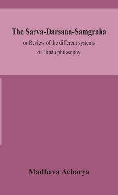 The Sarva-Darsana-Samgraha, or Review of the different systems of Hindu philosophy by Acharya, Madhava