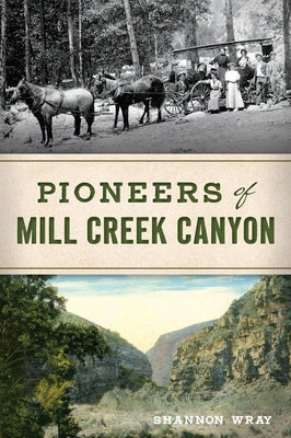 Pioneers of Mill Creek Canyon by Wray, Shannon