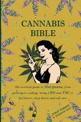 Cannabis Bible: the essential guide to marijuana, from growing to cooking. Using CBD and THC to feel better, sleep better and self car by Old, Damian
