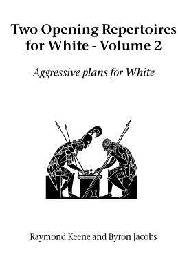 Two Opening Repertoires for White - Volume 2: Aggressive Plans for White by Keene, Raymond