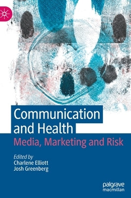Communication and Health: Media, Marketing and Risk by Elliott, Charlene