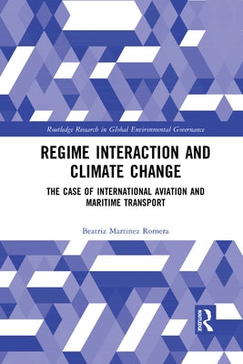 Regime Interaction and Climate Change: The Case of International Aviation and Maritime Transport by Martinez Romera, Beatriz