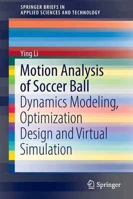 Motion Analysis of Soccer Ball: Dynamics Modeling, Optimization Design and Virtual Simulation by Li, Ying